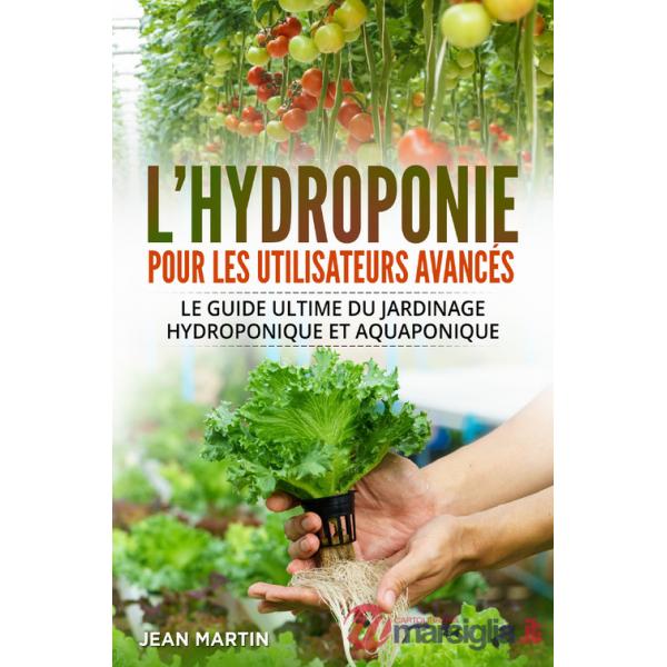 Hydroponie pour les utilisateurs avancés. Le guide ultime du jardinage hydroponique et aquaponique (L')