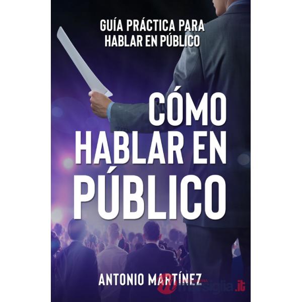 Cómo hablar en público. Guía práctica para hablar en público