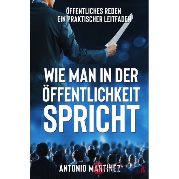 Wie man in der Öffentlichkeit spricht. Öffentliches Reden, ein praktischer Leitfaden