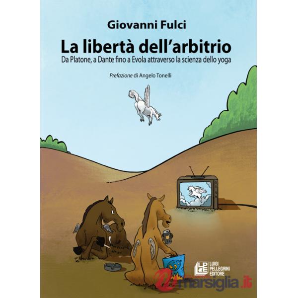 Libertà dell'arbitrio. Da Platone, a Dante fino a Evola attraverso la scienza dello yoga (La)