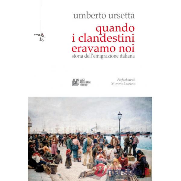 Quando i clandestini eravamo noi. Storia dell'emigrazione italiana