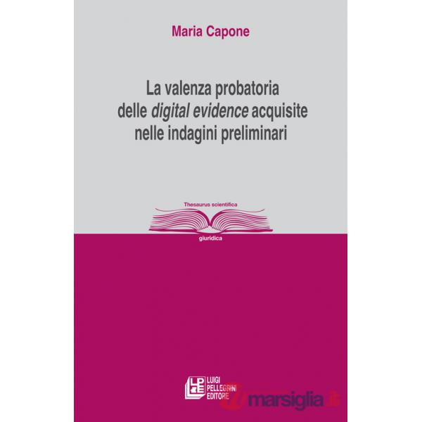 Valenza probatoria delle «digital evidence» acquisite nelle indagini preliminari (La)