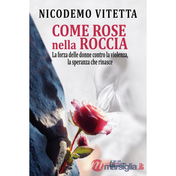Come rose nella roccia. La forza delle donne contro la violenza, la speranza che rinasce