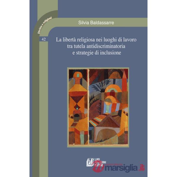 Libertà religiosa nei luoghi di lavoro tra tutela antidiscriminatoria e strategie di inclusione (La)