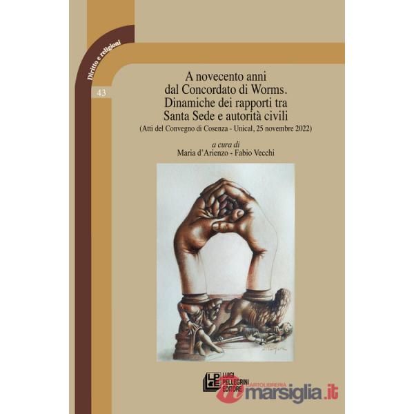 A novecento anni dal Concordato di Worms. Dinamiche dei rapporti tra Santa Sede e autorità civili. Atti del Convegno (Cosenza, U