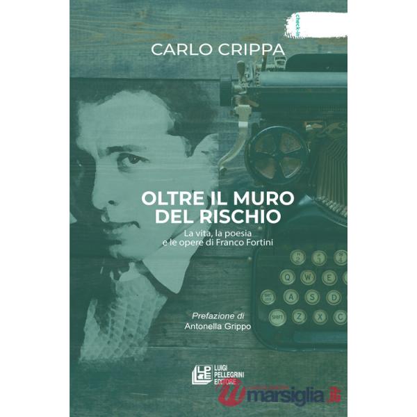 Oltre il muro del rischio. La vita, la poesia e le opere di Franco Fortini