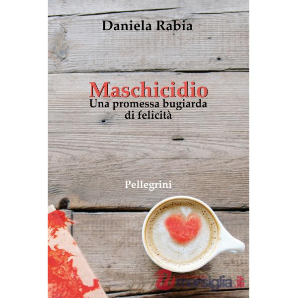 Maschicidio. Una promessa bugiarda di felicità