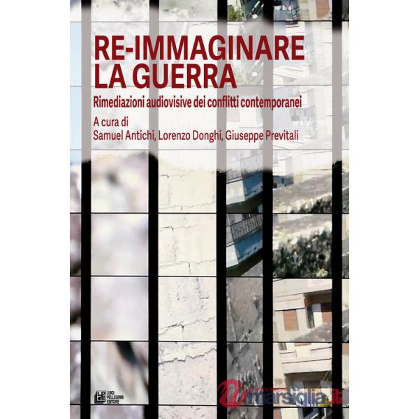 Re-immaginare la guerra. Rimediazioni audiovisive dei conflitti contemporanei