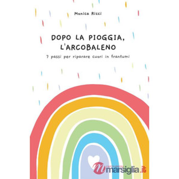 Dopo la pioggia, l'arcobaleno. 7 passi per riparare cuori in frantumi