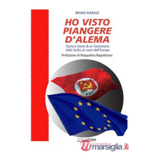 Ho visto piangere D'Alema. Storia e storie di un funzionario dalla Sicilia al cuore dell'Europa