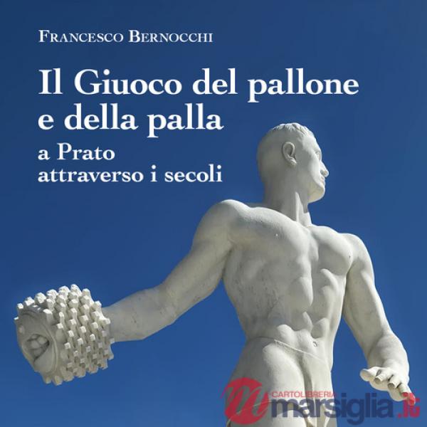 Giuoco del pallone e della palla a Prato attraverso i secoli (Il)
