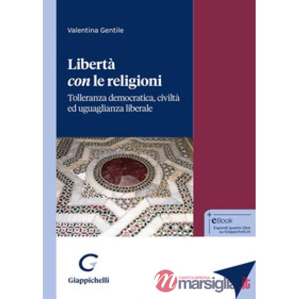 Libertà con le religioni. Tolleranza democratica, civiltà ed uguaglianza liberale