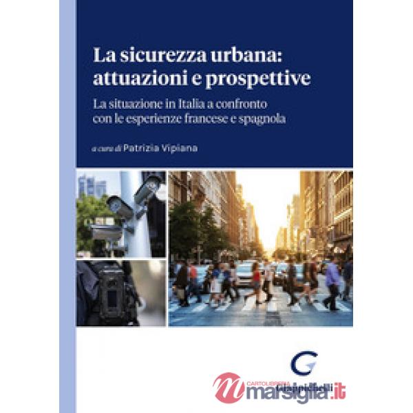 La sicurezza urbana: attuazioni e prospettive. La situazione in Italia a confronto con le esperienze francese e spagnola. Atti d
