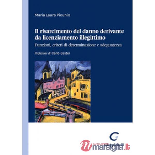 Il risarcimento del danno derivante da licenziamento illegittimo. Funzioni, criteri di determinazione e adeguatezza