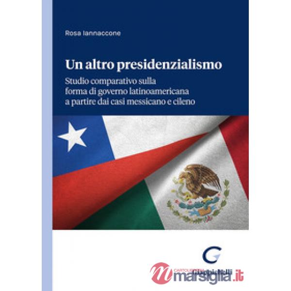 Un altro presidenzialismo. Studio comparativo sulla forma di governo latinoamericana a partire dai casi messicano e cileno