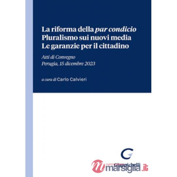 La riforma della «par condicio». Pluralismo sui nuovi media. Le garanzie per il cittadino. Atti di Convegno (Perugia, 15 dicembr