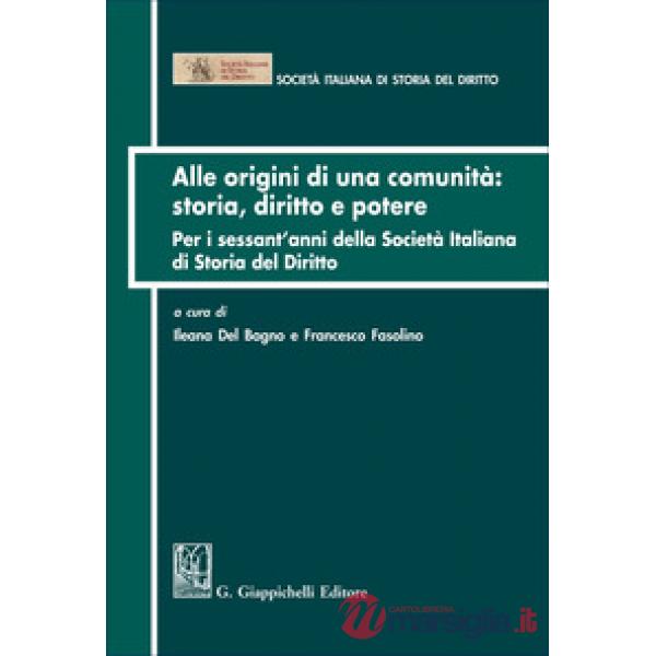 Alle origini di una comunità: storia diritto e potere. Per i sessant'anni della Società italiana di Storia del Diritto