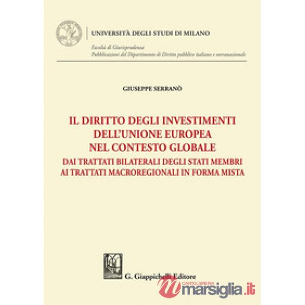 Il diritto degli investimenti dell'Unione europea nel contesto globale. Dai trattati bilaterali degli Stati membri ai trattati m