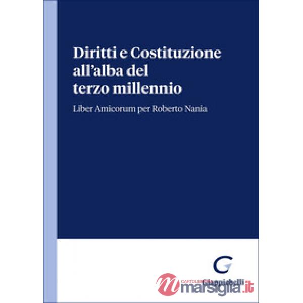 Diritti e Costituzione all'alba del terzo millennio. Liber Amicorum per Roberto Nania