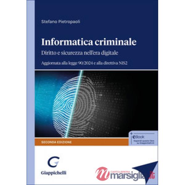 Informatica criminale. Diritto e sicurezza nell'era digitale. Aggiornata alla legge 90/2024 e alla direttiva NIS2