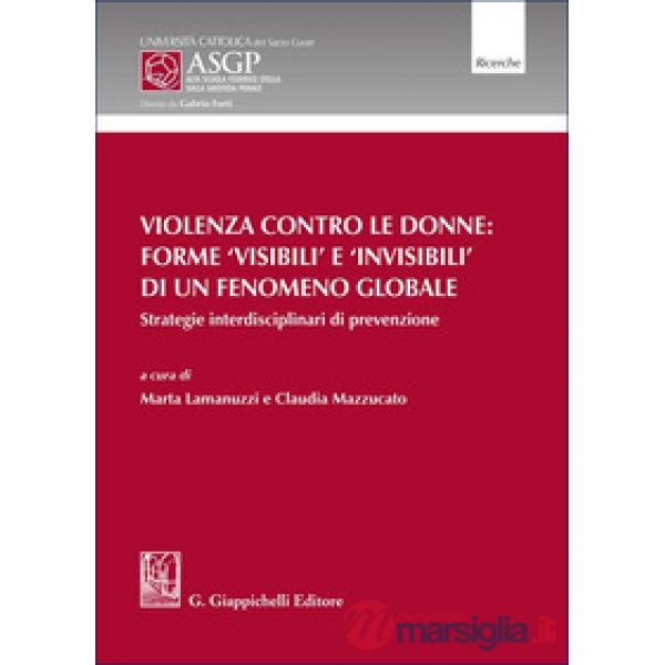 Violenza contro le donne: forme 'visibili' e 'invisibili' di un fenomeno globale. Strategie interdisciplinari di prevenzione