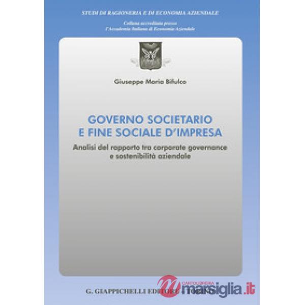 Governo societario e fine sociale d'impresa. Analisi del rapporto tra corporate governance e sostenibilità aziendale