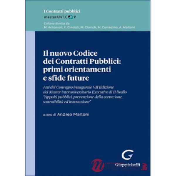 Il nuovo Codice dei Contratti Pubblici: primi orientamenti e sfide future. Atti di Convegno inaugurale VII Edizione del Master i