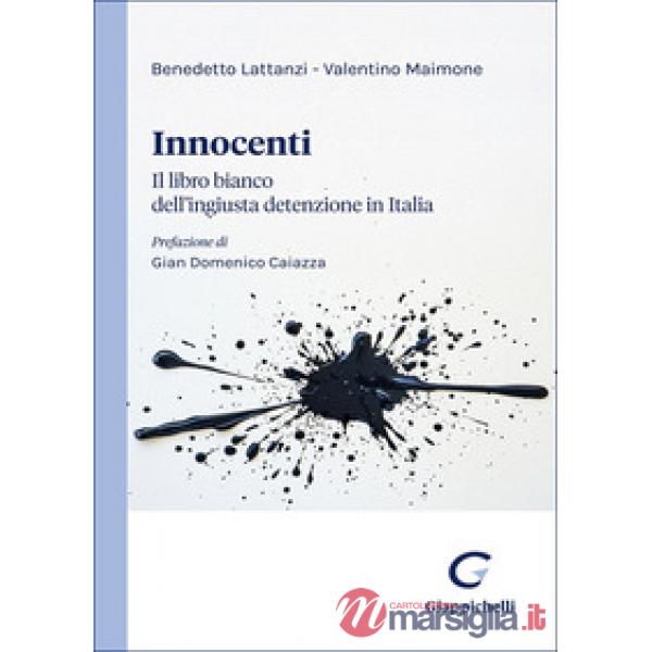 Innocenti. Il libro bianco dell'ingiusta detenzione in Italia