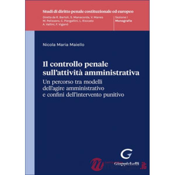 Il controllo penale sull'attività amministrativa. Un percorso tra modelli dell'agire amministrativo e confini dell'intervento pu