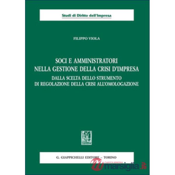 Soci e amministratori nella gestione della crisi d'impresa. Dalla scelta dello strumento di regolazione della crisi all'omologaz