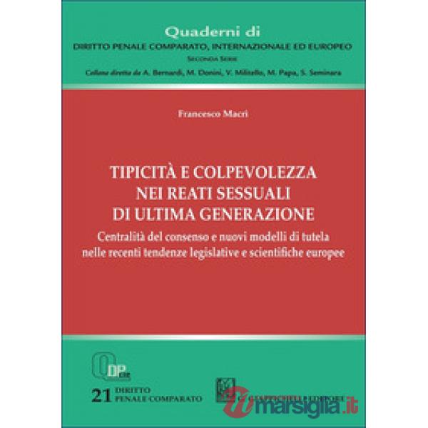 Tipicità e colpevolezza nei reati sessuali di ultima generazione. Centralità del consenso e nuovi modelli di tutela nelle recent
