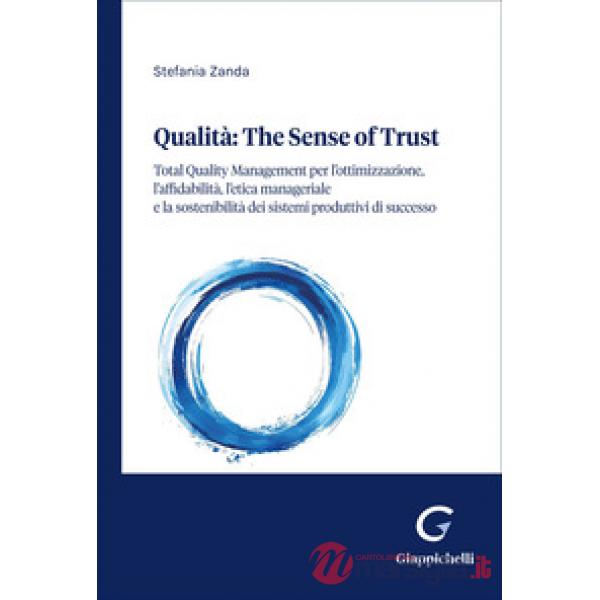 Qualità: the sense of trust. Total Quality Management per l'ottimizzazione, l'affidabilità, il comportamento etico dell'uomo e l