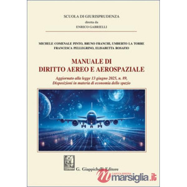 Manuale di diritto aereo e aerospaziale. Aggiornato alla legge 13 giugno 2025, n. 89. Disposizioni in materia di economia dello 