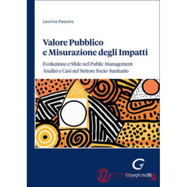 Valore pubblico e misurazione degli impatti: evoluzione e sfide nel public management. Analisi e casi nel settore socio-sanitari