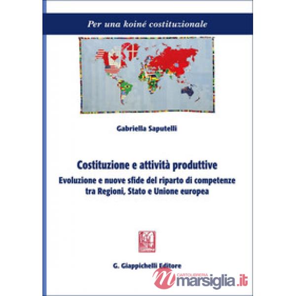 Costituzione e attività produttive. Evoluzione e nuove sfide del riparto di competenze tra Regioni, Stato e Unione europea