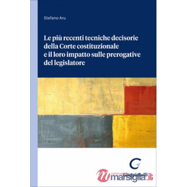 Le più recenti tecniche decisorie della Corte costituzionale e il loro impatto sulle prerogative del legislatore