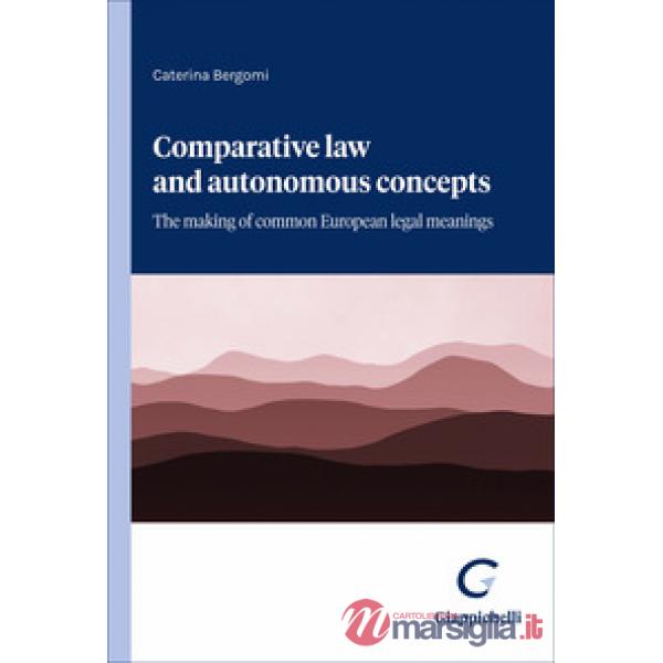Comparative law and autonomous concepts. The making of common European legal meanings