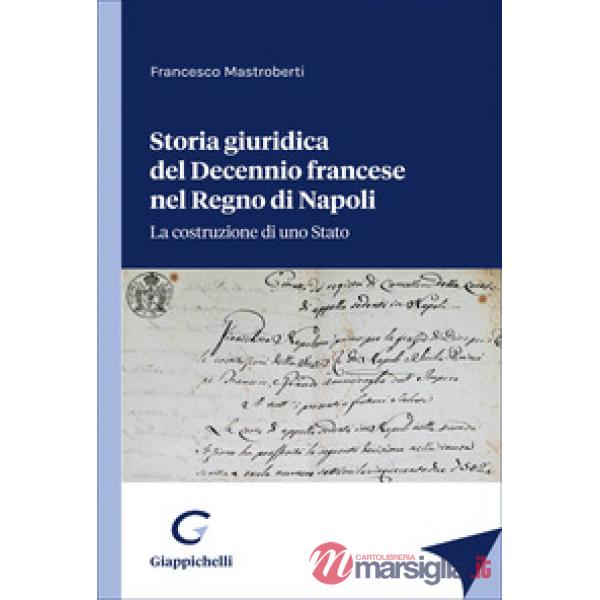 Storia giuridica del Decennio francese nel Regno di Napoli. La costruzione di uno Stato