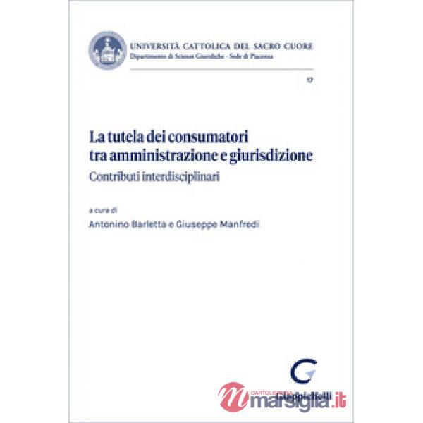 La tutela dei consumatori tra amministrazione e giurisdizione. Contributi interdisciplinari