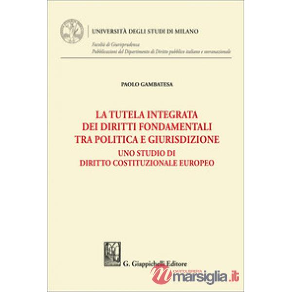 La tutela integrata dei diritti fondamentali tra politica e giurisdizione. Uno studio di diritto costituzionale europeo