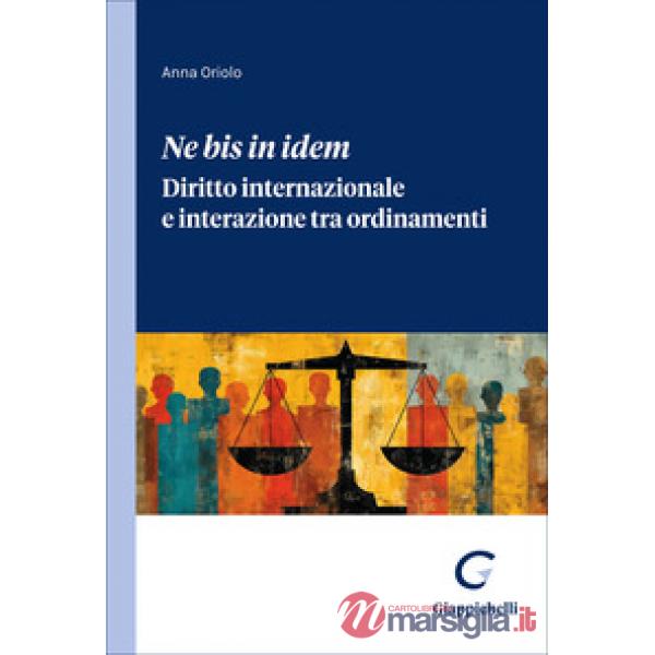 «Ne bis in idem». Diritto internazionale e interazione tra ordinamenti