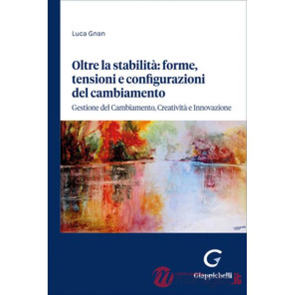 Oltre la stabilità: forme, tensioni e configurazioni del cambiamento. Gestione del cambiamento, creatività e innovazione