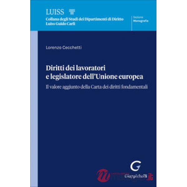 Diritti dei lavoratori e legislatore dell'Unione europea. Il valore aggiunto della Carta dei diritti fondamentali