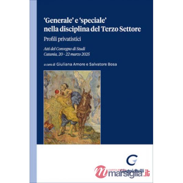 «Generale» e «speciale» nella disciplina del Terzo Settore. Profili privatistici. Atti del convegno di studi (Catania, 20-22 mar