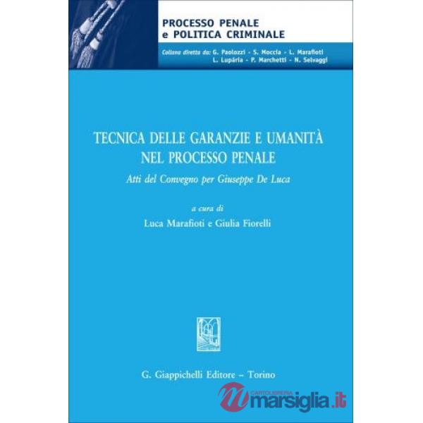 Tecnica delle garanzie e umanità nel processo penale. Atti del Convegno per Giuseppe De Luca