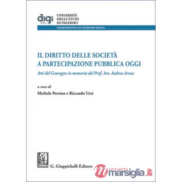 Il diritto delle società a partecipazione pubblica oggi. Atti del Convegno in memoria del Prof. Avv. Andrea Arena