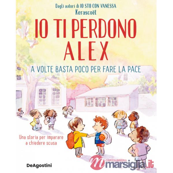 Io ti perdono Alex. A volte basta poco per fare la pace. Ediz. a colori