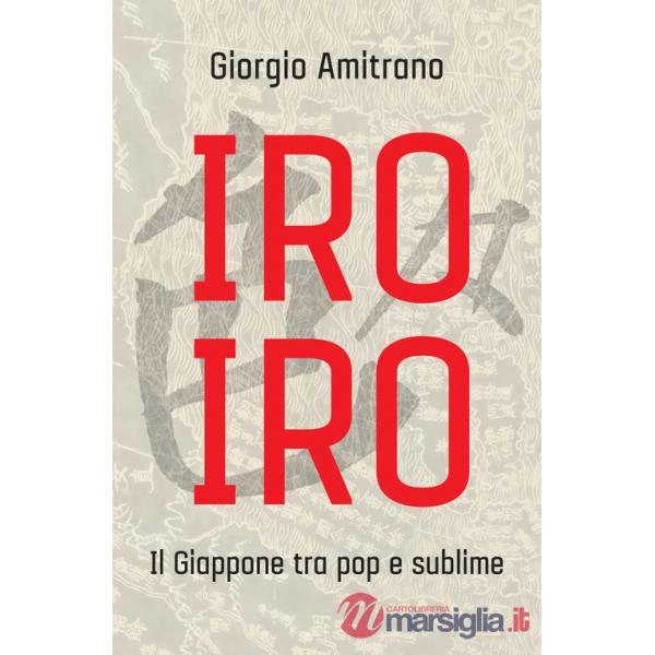 Iro iro. Il Giappone tra pop e sublime. Nuova ediz.