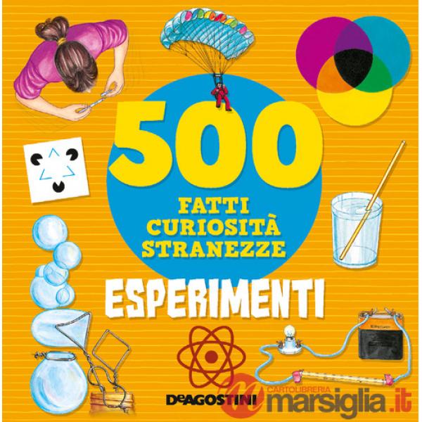 Esperimenti. 500 fatti, curiosità, stranezze. Ediz. a colori