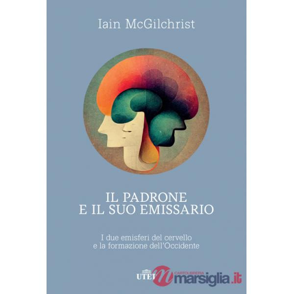 Padrone e il suo emissario. I due emisferi del cervello e la formazione dell'Occidente (Il)